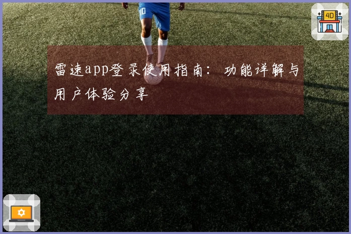雷速app登录使用指南：功能详解与用户体验分享