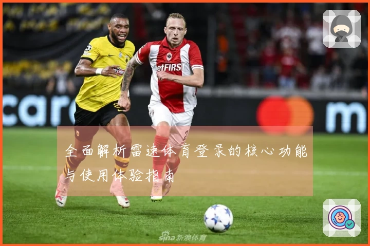 全面解析雷速体育登录的核心功能与使用体验指南