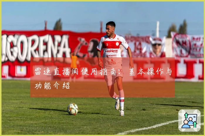 雷速直播间使用指南：基本操作与功能介绍
