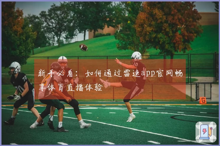 新手必看：如何通过雷速app官网畅享体育直播体验